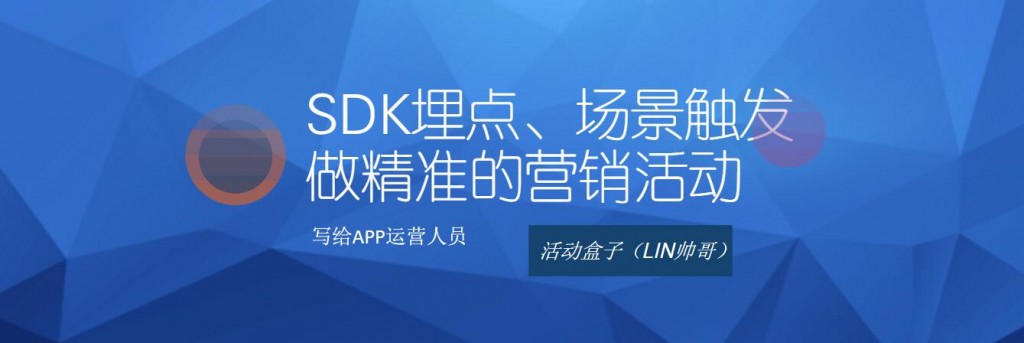 APP精准运营：SDK埋点、场景触发，做精准的营销活动