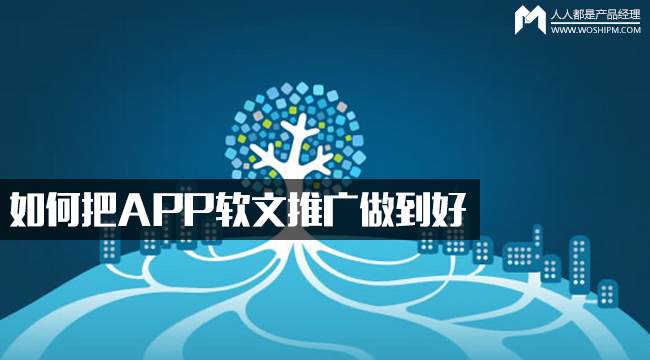 干货分享：如何把APP软文推广做到好